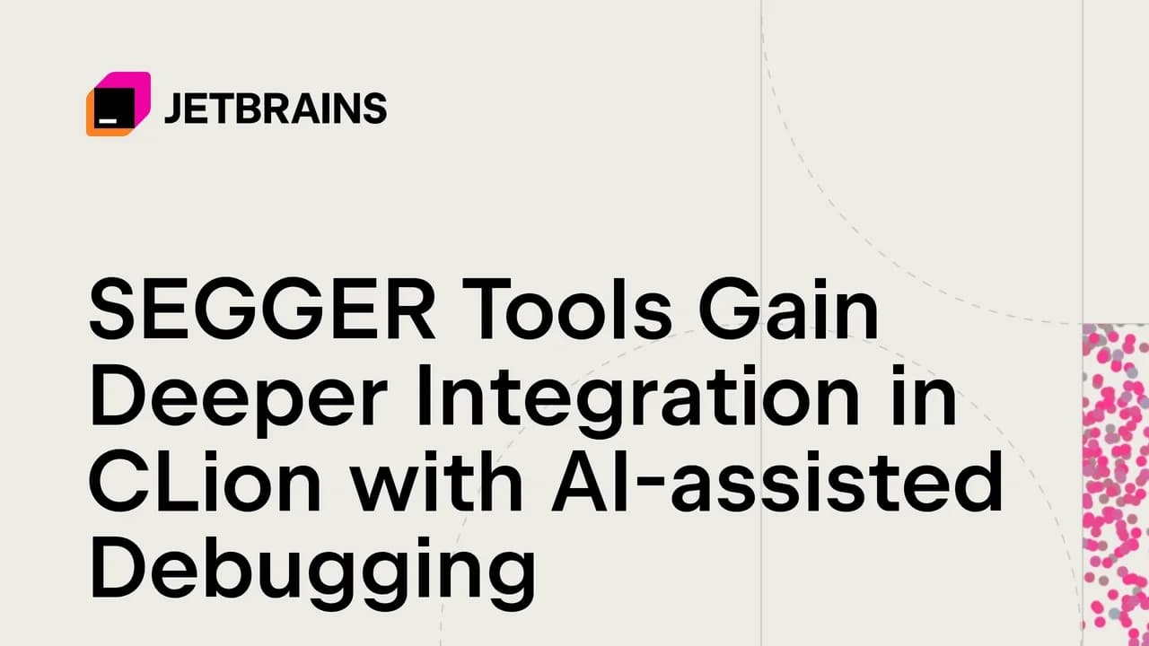 SEGGER Tools Gain Deeper Integration in CLion with AI-assisted Debugging