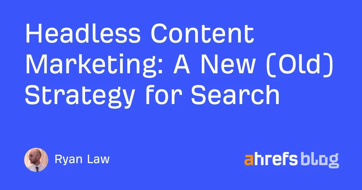 Headless Content Marketing: A New (Old) Strategy for Search