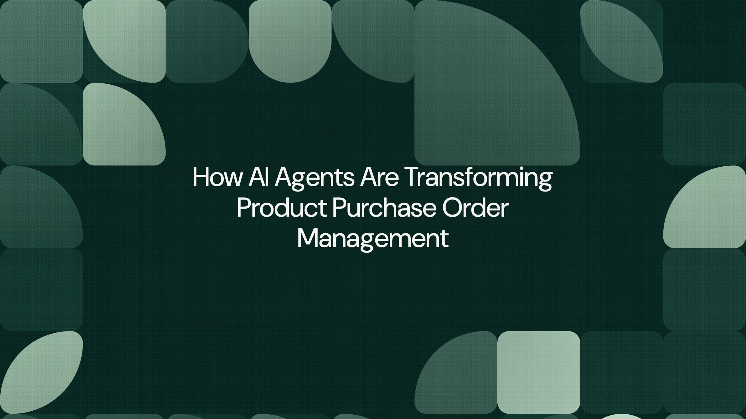 How AI Agents Are Transforming Product Purchase Order Management